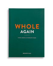 Load image into Gallery viewer, WHOLE AGAIN - A Fresh Collection of Wholesome Recipes - Bronwyn Kan
