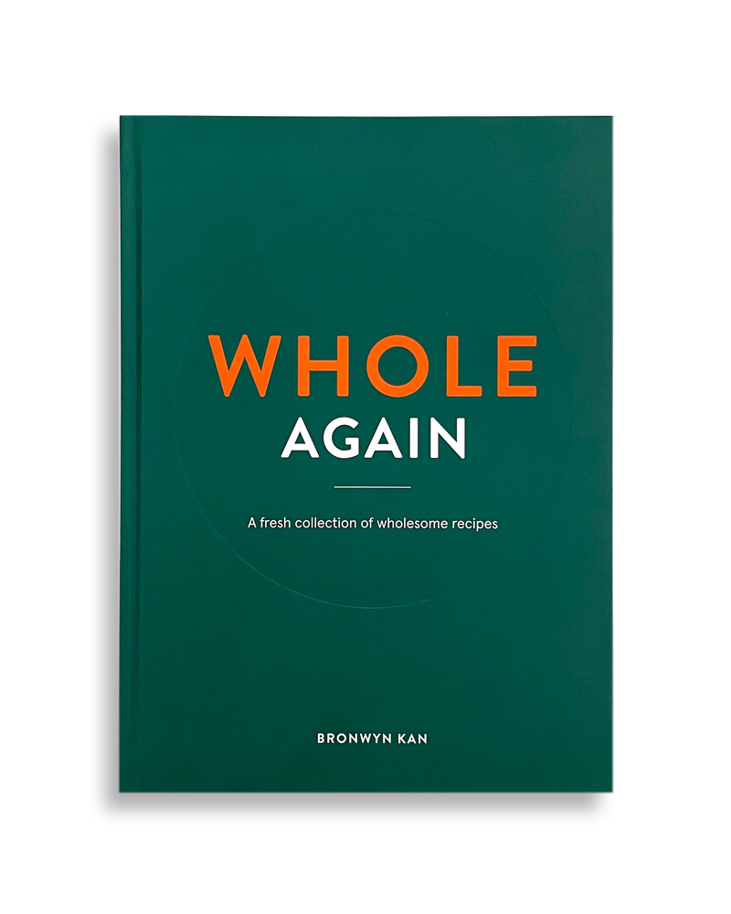 WHOLE AGAIN - A Fresh Collection of Wholesome Recipes - Bronwyn Kan